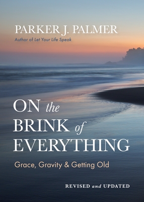 On the Brink of Everything, Revised and Updated: Grace, Gravity, and Getting Old
