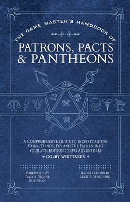 The Game Master's Handbook of Patrons, Pacts & Pantheons: A Comprehensive Guide to Incorporating Gods, Fiends, Fey and the Fallen Into Your 5th Editio