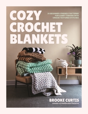 Cozy Crochet Blankets: 20 Beginner-Friendly Patterns for Comfy Throws with Unique Textured Stitches