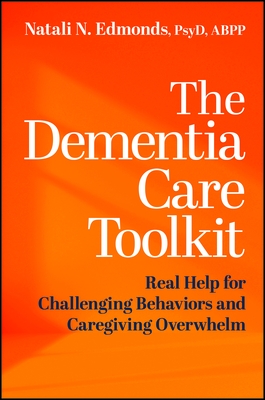 The Dementia Care Toolkit: Real Help for Challenging Behaviors and Caregiving Overwhelm