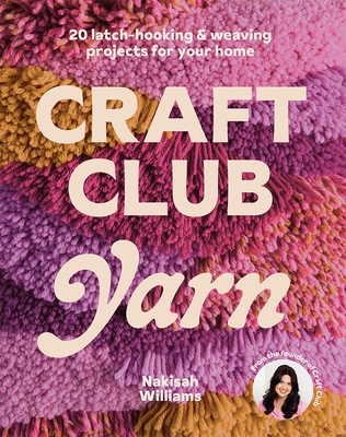 Craft Club Yarn: 20 Latch-Hooking & Weaving Projects for Your Home