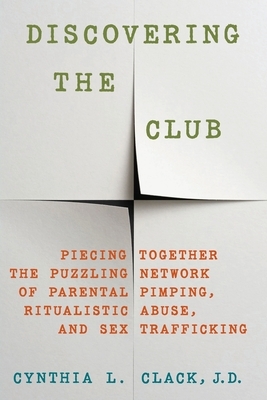 Discovering the Club: Piecing Together the Puzzling Network of Parental Pimping, Ritualistic Abuse, and Sex Trafficking