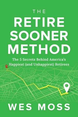 The Retire Sooner Method: The 5 Secrets Behind America's Happiest (and Unhappiest) Retirees