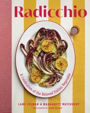 Radicchio: A Celebration of the Beloved Italian Vegetable