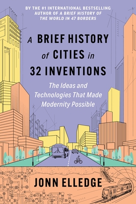 A Brief History of Cities in 32 Inventions: The Ideas and Technologies That Made Modernity Possible