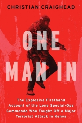 One Man in: The Explosive Firsthand Account of the Lone Special-Ops Commando Who Fought Off a Major Terrorist Attack in Kenya