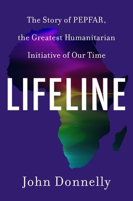 Lifeline: The Story of Pepfar, the Greatest Humanitarian Initiative of Our Time