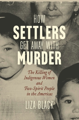 How Settlers Get Away with Murder: The Killing of Indigenous Women and Two-Spirit People in the Americas