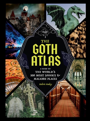 The Goth Atlas: A Guide to the World's 500 Most Spooky and Macabre Places