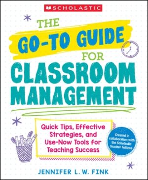 The Go-To Guide for Classroom Management: Quick Tips, Effective Strategies, and Use-Now Tools for Teaching Success