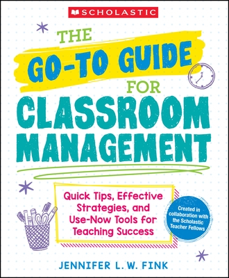 The Go-To Guide for Classroom Management: Quick Tips, Effective Strategies, and Use-Now Tools for Teaching Success