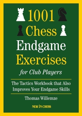 1001 Chess Endgame Exercises for Club Players: The Tactics Workbook That Also Improves Your Endgame Skills