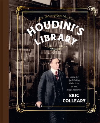 Houdini's Library: Inside the Spellbinding Collections of the Great Illusionist