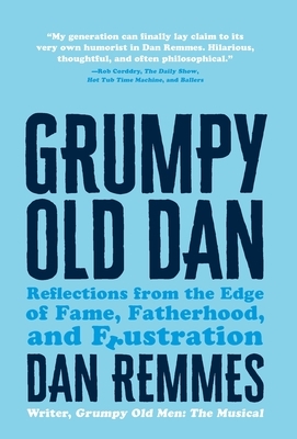 Grumpy Old Dan: Reflections from the Edge of Fame, Fatherhood, and Frustration