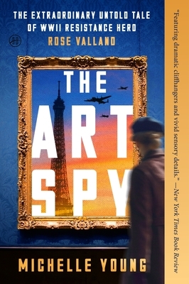 The Art Spy: The Extraordinary Untold Tale of WWII Resistance Hero Rose Valland